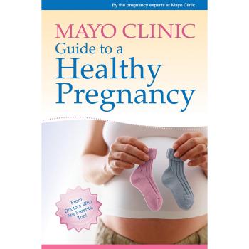 Mayo Clinic Guide to a Healthy Pregnancy: From Doctors Who Are Parents, Too!
