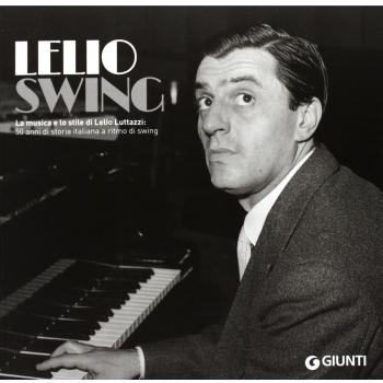 LelioSwing. La musica e lo stile di Lelio Luttazzi: 50 anni di storia italiana a ritmo di swing