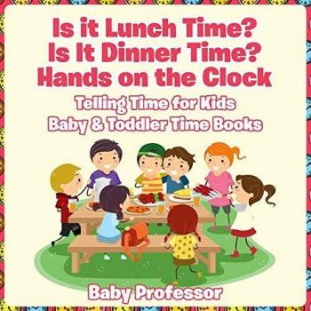 Is it Lunch Time? Is It Dinner Time? Hands on the Clock