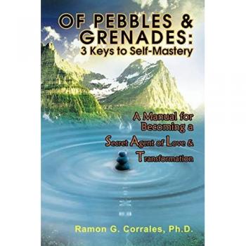 Of Pebbles & Grenades: 3 Keys To Self-Mastery: A Manual for Becoming a Secret Agent of Love & Transformation