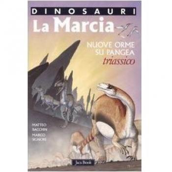 La marcia. Nuove orme su Pangea. Triassico. Dinosauri. Ediz. illustrata