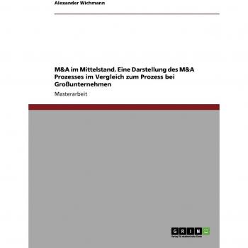M&A im Mittelstand. Eine Darstellung des M&A Prozesses im Vergleich zum Prozess bei Großunternehmen: Magisterarbeit