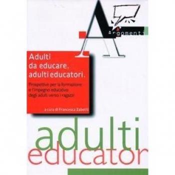 Adulti da educare, adulti educatori. Prospettive per la formazione e l'impegno educativo degli adulti verso i ragazzi