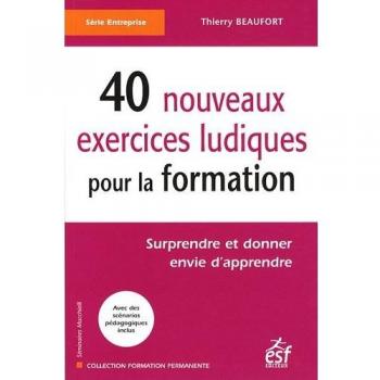 40 nouveaux exercices ludiques pour la formation : Surprendre et donner envie d'apprendre
