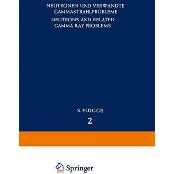 Neutrons and Related Gamma Ray Problems / Neutronen und Verwandte Gammastrahlprobleme (Handbuch der Physik Encyclopedia of Physics (8 / 38 / 2))