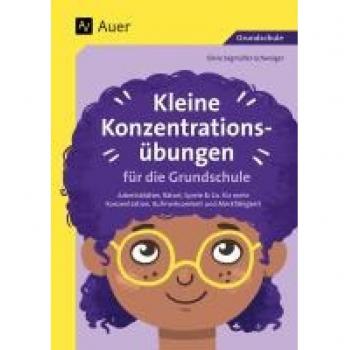 Kleine Konzentrationsübungen für die Grundschule: Arbeitsblätter, Rätsel, Spiele & Co. für mehr Konzentration, Aufmerksamkeit und Merkfähigkeit (1. bis 4. Klasse)