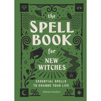 The Spell Book for New Witches Essential Spells to Change Your Life by Ambrosia Hawthorn