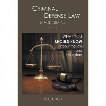 Criminal Defense Law Made Simple ....: What You Should Know about the Law and the System
