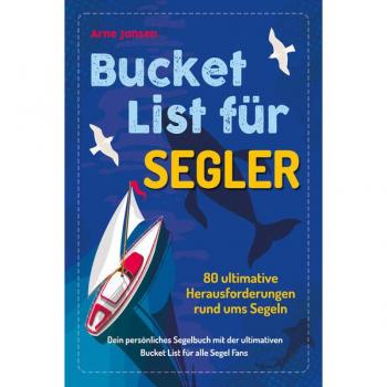 Bucket List für Segler: 80 ultimative Herausforderungen rund ums Segeln – Dein persönliches Segelbuch mit der ultimativen Bucket List für alle Segel-Fans