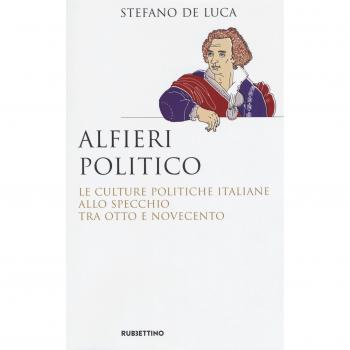 Alfieri politico. Le culture politiche italiane allo specchio tra Otto e Novecento