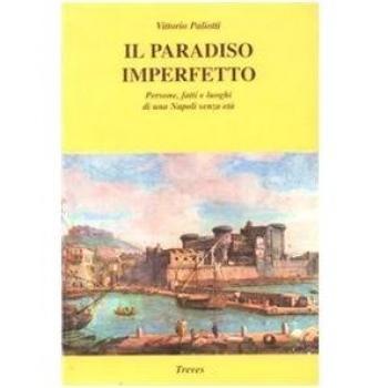 Il paradiso imperfetto. Persone, fatti e luoghi di una Napoli senza età