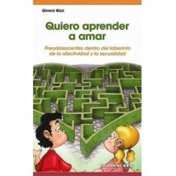 QUIERO APRENDER A AMAR. PREADOLESCENTES DENTRO DEL LABERINTO DE LA AFECTIVIDAD Y SEXUALIDAD