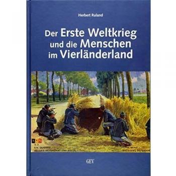 Der Erste Weltkrieg und die Menschen im Vierländerland: Leben und Leiden der Bevölkerung vor, während und nach dem Krieg