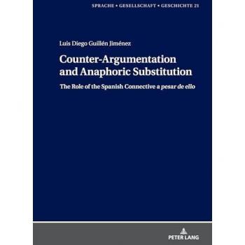Counter-Argumentation and Anaphoric Substitution: The Role of the Spanish Connective a pesar de ello (Sprache – Gesellschaft – Geschichte, Band 21)