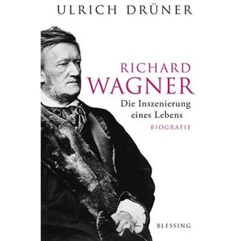 Richard Wagner: Die Inszenierung eines Lebens