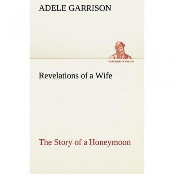 Revelations of a Wife The Story of a Honeymoon (TREDITION CLASSICS)