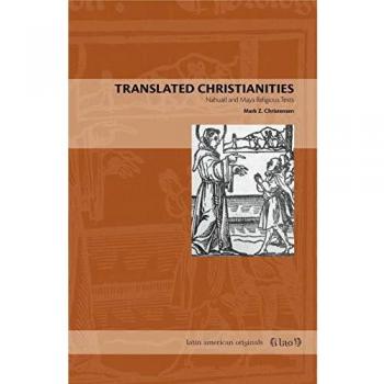 Translated Christianities: Nahuatl and Maya Religious Texts: 8