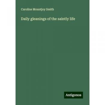 Daily gleanings of the saintly life