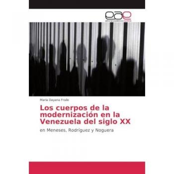Los cuerpos de la modernización en la Venezuela del siglo XX: en Meneses, Rodríguez y Noguera