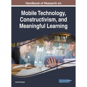 Handbook of Research on Mobile Technology, Constructivism, and Meaningful Learning