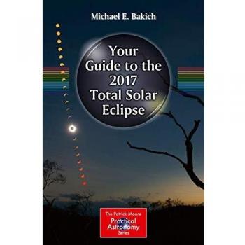 Your Guide to the 2017 Total Solar Eclipse (The Patrick Moore Practical Astronomy Series)