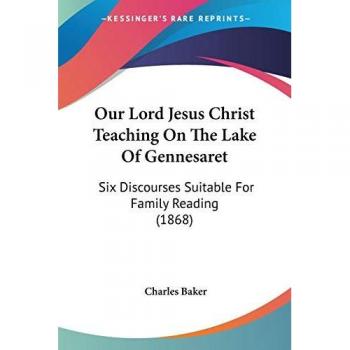Our Lord Jesus Christ Teaching On The Lake Of Gennesaret: Six Discourses Suitable For Family Reading (1868)