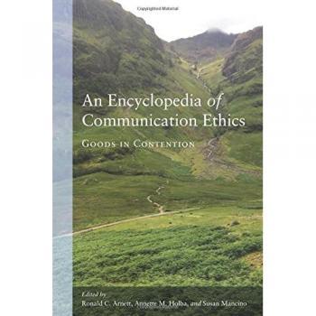 An Encyclopedia of Communication Ethics: Goods in Contention