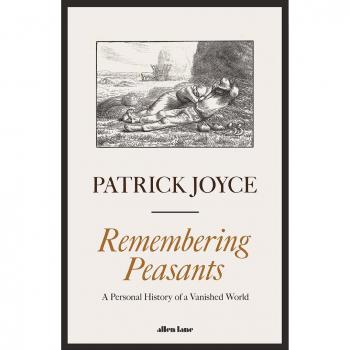 Patrick Joyce Remembering Peasants: A Personal History Of A Vanished World