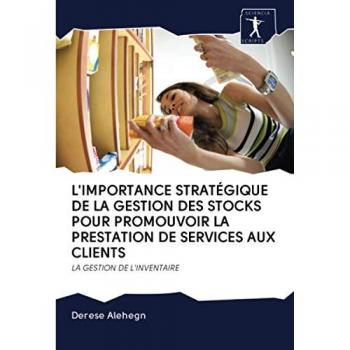 Alehegn, Derese: L'IMPORTANCE STRATÉGIQUE DE LA GESTION DES STOCKS POUR PROMOUVOIR LA PRESTATION DE SERVICES AUX CLIENTS