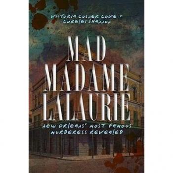 Mad Madame Lalaurie : New Orleans' Most Famous Murderess Revealed, by Victoria Cosner
