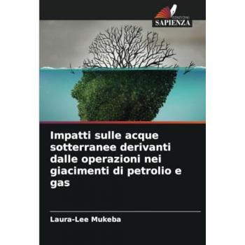 Mukeba, Laura-Lee: Impatti sulle acque sotterranee derivanti dalle operazioni nei giacimenti di petrolio e gas