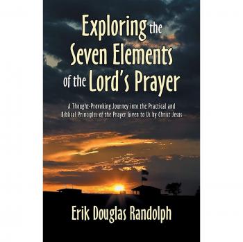 Exploring the Seven Elements of the Lord's Prayer: A Thought-Provoking Journey into the Practical and Biblical Principles of the Prayer Given to Us by Christ Jesus