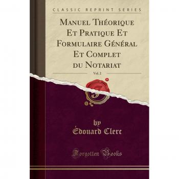 Manuel Théorique Et Pratique Et Formulaire Général Et Complet du Notariat, Vol. 2