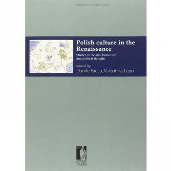 Polish culture in the Renaissance. Studies in the arts, humanism and political thought