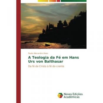 A Teologia da Fé em Hans Urs von Balthasar: Da fé de Cristo à fé do crente