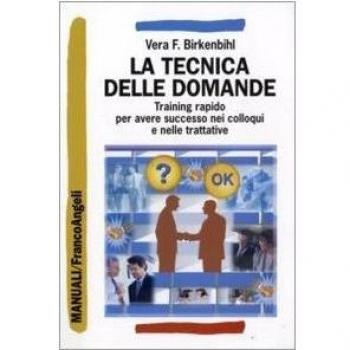 La tecnica delle domande. Training rapido per avere successo nei colloqui e nelle trattative
