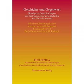 Geschichte und Gegenwart: Beiträge zu Cornelius Nepos aus Fachwissenschaft, Fachdidaktik und Unterrichtspraxis. Mit einem Forschungsbericht und einer Arbeitsbibliographie