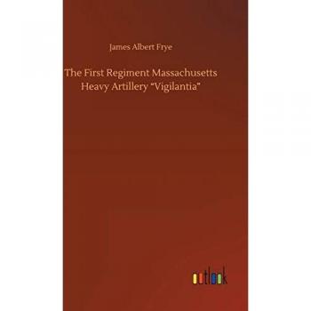 Frye, James Albert: The First Regiment Massachusetts Heavy Artillery ¿Vigilantia¿