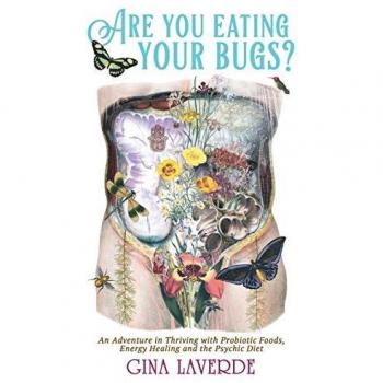 Are You Eating Your Bugs?: An Adventure in Thriving with Probiotic Foods, Energy Healing and the Psychic Diet