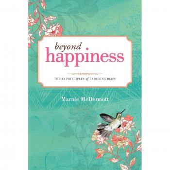 Beyond Happiness: The 12 Principles Of Enduring Bliss