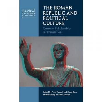 The Roman Republic and Political Culture : German Scholarship in Translation