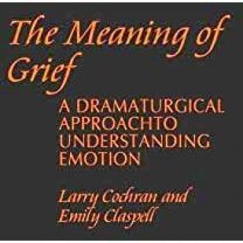 The Meaning of Grief: A Dramaturgical Approach to Understanding Emotion