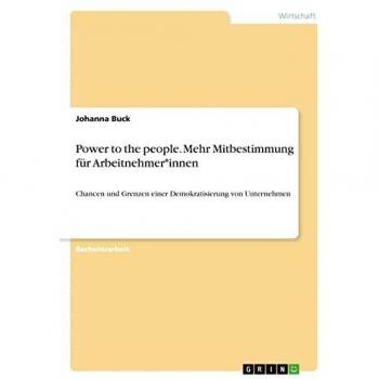 Power to the people. Mehr Mitbestimmung für Arbeitnehmer*innen: Chancen und Grenzen einer Demokratisierung von Unternehmen