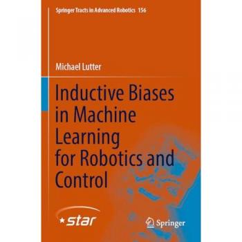 Inductive Biases in Machine Learning for Robotics and Control (Springer Tracts in Advanced Robotics, Band 156)