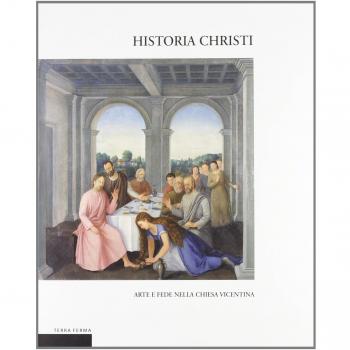 Historia Christi. Arte e fede nella Chiesa vicentina. Catalogo della mostra (Vicenza, 23 aprile-3 agosto 2008). Ediz. illustrata