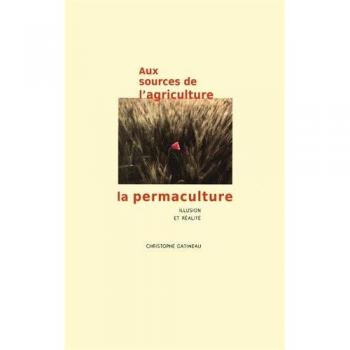 Aux sources de l'agriculture, la permaculture : Illusion et réalité