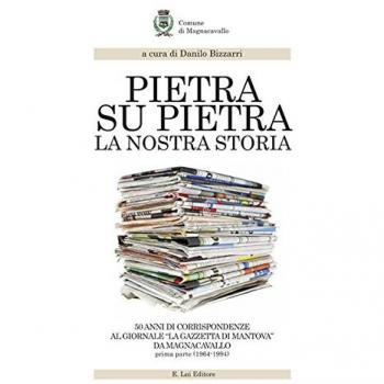 Pietra su pietra. La nostra storia. 50 anni di corrispondenze al giornale «La gazzetta di Mantova» da Magnacavallo: 1