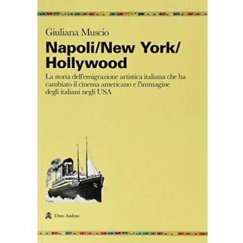 Napoli/New York/Hollywood. La storia dell’emigrazione artistica italiana che ha cambiato il cinema americano e l’immagine degli italiani negli USA