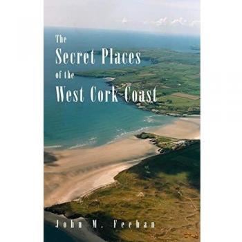 Secret Places Of West Cork Coast by John M. Feehan