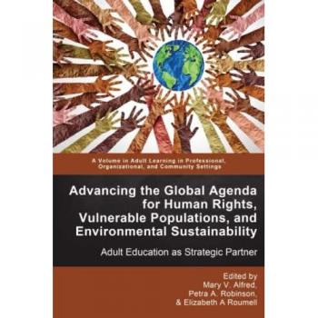 Advancing the Global Agenda for Human Rights, Vulnerable Populations, and Environmental Sustainability: Adult Education as Strategic Partner (Adult ... Organizational, and Community Settings)